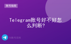 Telegram账号好不好怎么判断?验号清单-TG账号百科 | Telegram教程、技巧与最新资讯