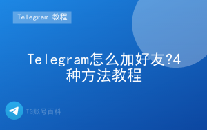 Telegram怎么加好友?4种方法教程-TG账号百科 | Telegram教程、技巧与最新资讯