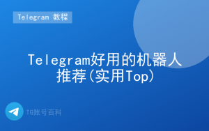 Telegram好用的机器人推荐(实用Top)-TG账号百科 | Telegram教程、技巧与最新资讯