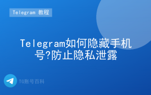 Telegram如何隐藏手机号?防止隐私泄露-TG账号百科 | Telegram教程、技巧与最新资讯