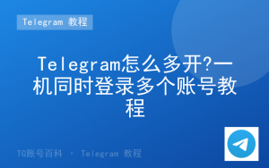Telegram怎么多开?一机同时登录多个账号教程-TG账号百科 | Telegram教程、技巧与最新资讯