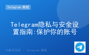 Telegram隐私与安全设置指南:保护你的账号-TG账号百科 | Telegram教程、技巧与最新资讯