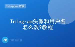 Telegram头像和用户名怎么改?教程-TG账号百科 | Telegram教程、技巧与最新资讯