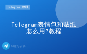 Telegram表情包和贴纸怎么用?教程-TG账号百科 | Telegram教程、技巧与最新资讯