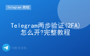 Telegram两步验证(2FA)怎么开?完整教程-TG账号百科 | Telegram教程、技巧与最新资讯