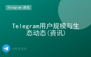 Telegram用户规模与生态动态(资讯)-TG账号百科 | Telegram教程、技巧与最新资讯